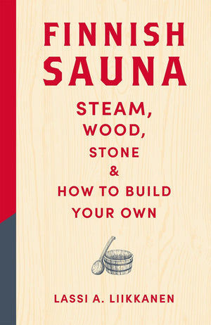 Finnish Sauna ~ Steam, Wood, Stone & How To Build Your Own