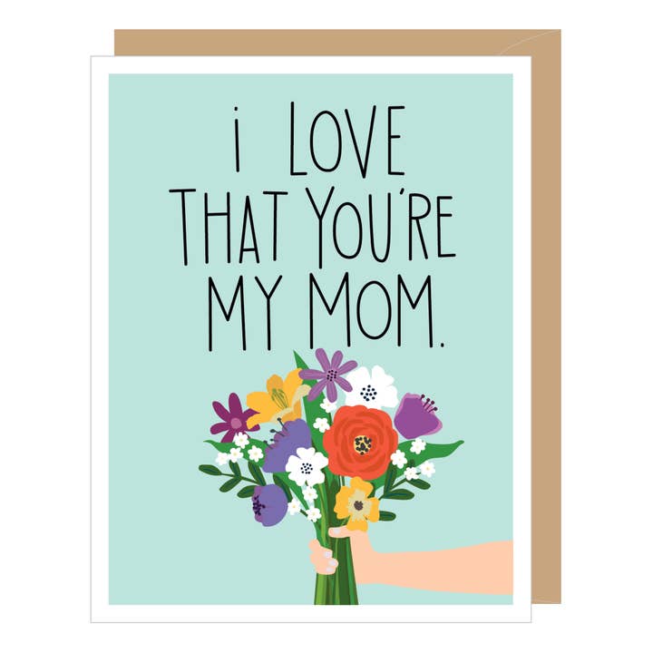 I LOVE THAT YOU'RE MY MOM Floral Mother's Day Card
