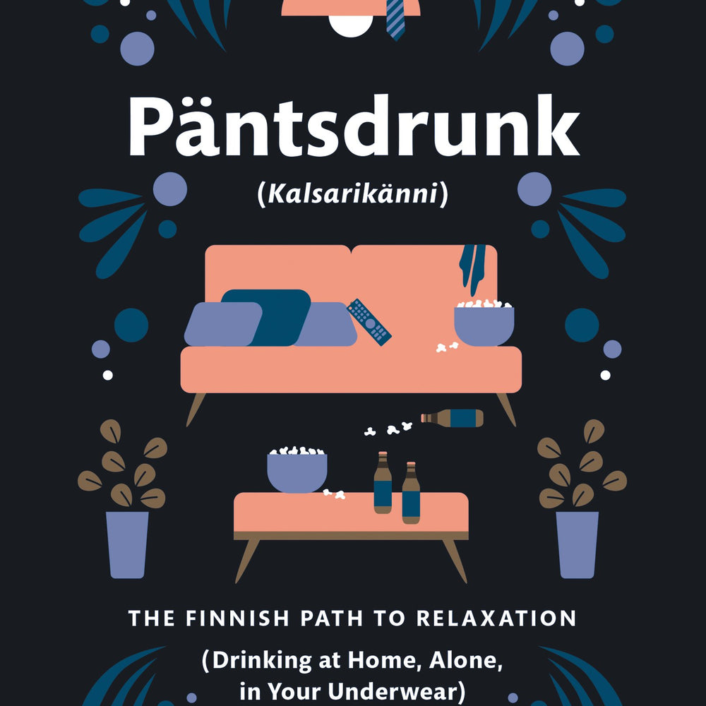 Pantsdrunk: Kalsarikanni: The Finnish Path to Relaxation