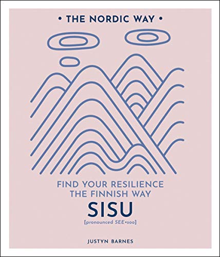 Sisu: Find Your Resilience the Finnish Way (The Nordic Way)