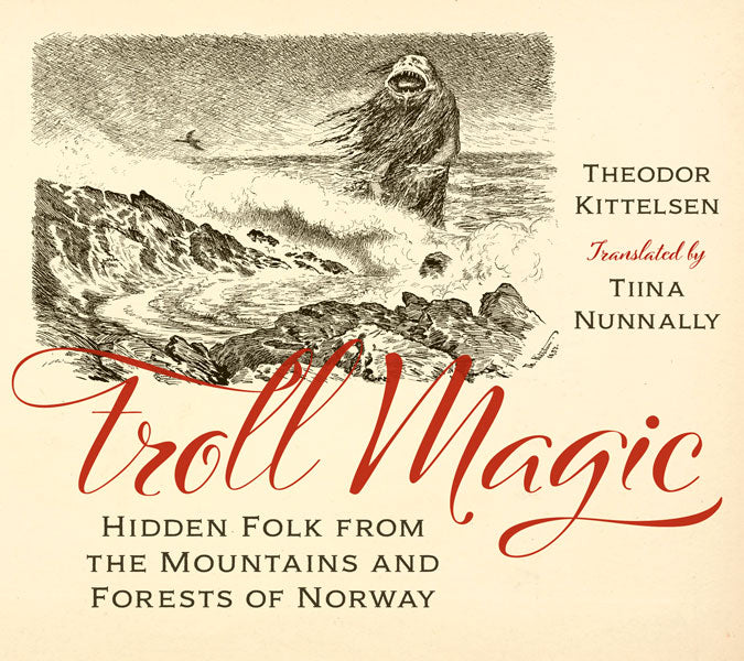 Troll Magic : Hidden Folk from the Mountains and Forests of Norway